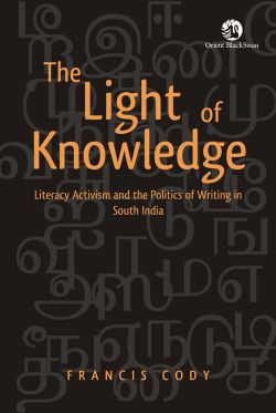 Orient The Light of Knowledge: Literacy Activism and the Politics of Writing in South India
